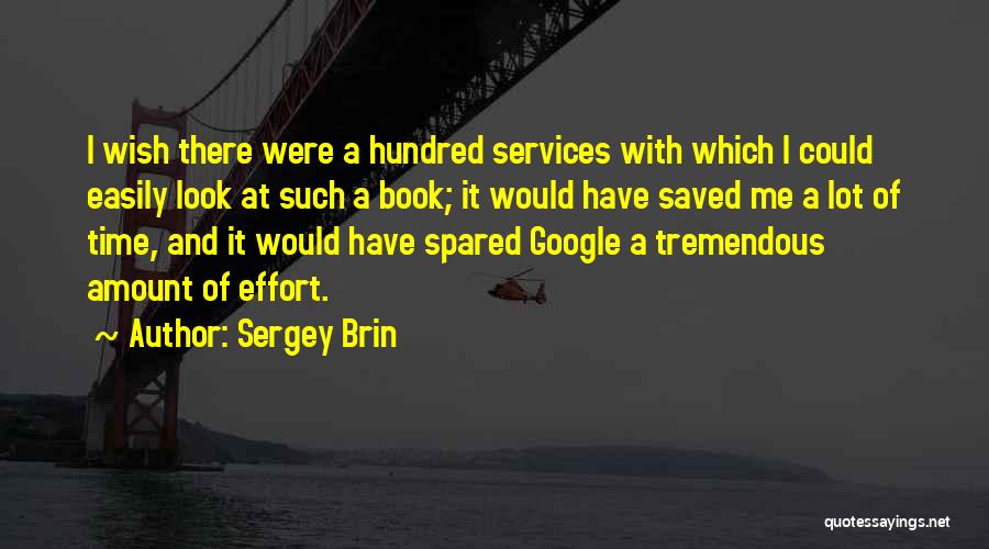 Sergey Brin Quotes: I Wish There Were A Hundred Services With Which I Could Easily Look At Such A Book; It Would Have