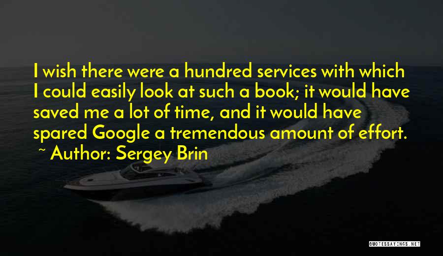 Sergey Brin Quotes: I Wish There Were A Hundred Services With Which I Could Easily Look At Such A Book; It Would Have