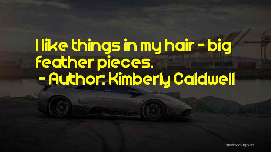 Kimberly Caldwell Quotes: I Like Things In My Hair - Big Feather Pieces.