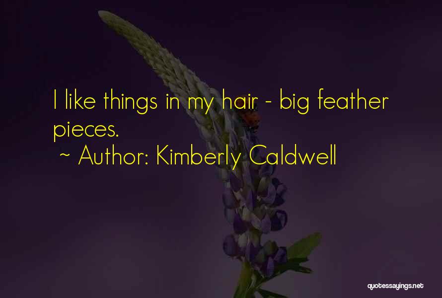 Kimberly Caldwell Quotes: I Like Things In My Hair - Big Feather Pieces.