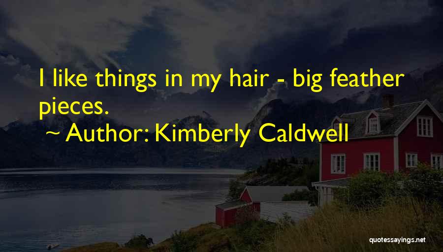 Kimberly Caldwell Quotes: I Like Things In My Hair - Big Feather Pieces.