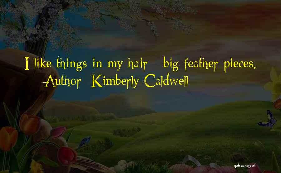 Kimberly Caldwell Quotes: I Like Things In My Hair - Big Feather Pieces.