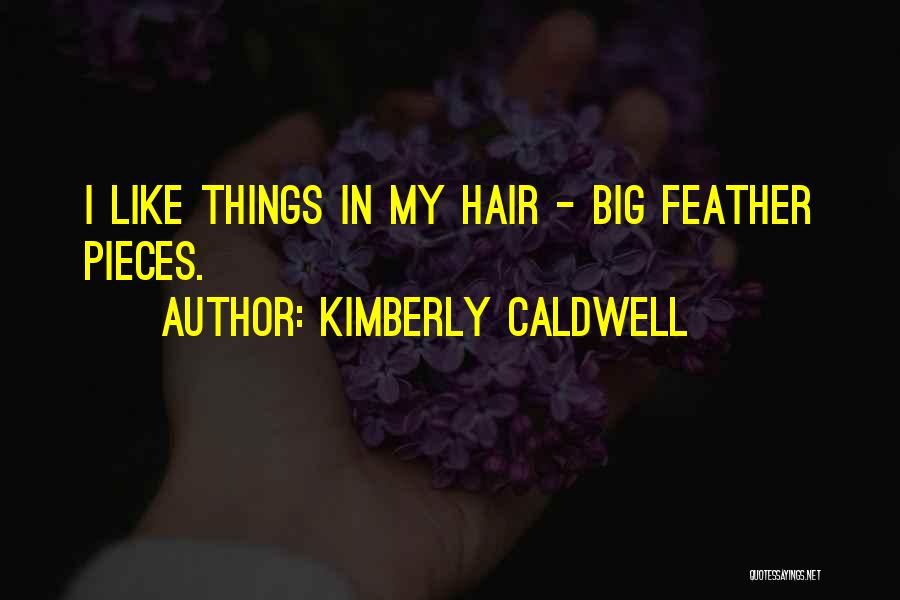 Kimberly Caldwell Quotes: I Like Things In My Hair - Big Feather Pieces.