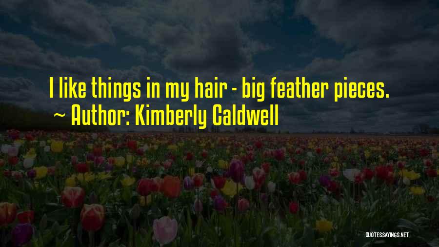 Kimberly Caldwell Quotes: I Like Things In My Hair - Big Feather Pieces.