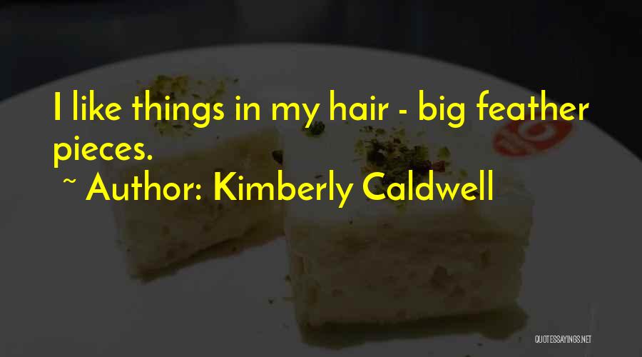 Kimberly Caldwell Quotes: I Like Things In My Hair - Big Feather Pieces.