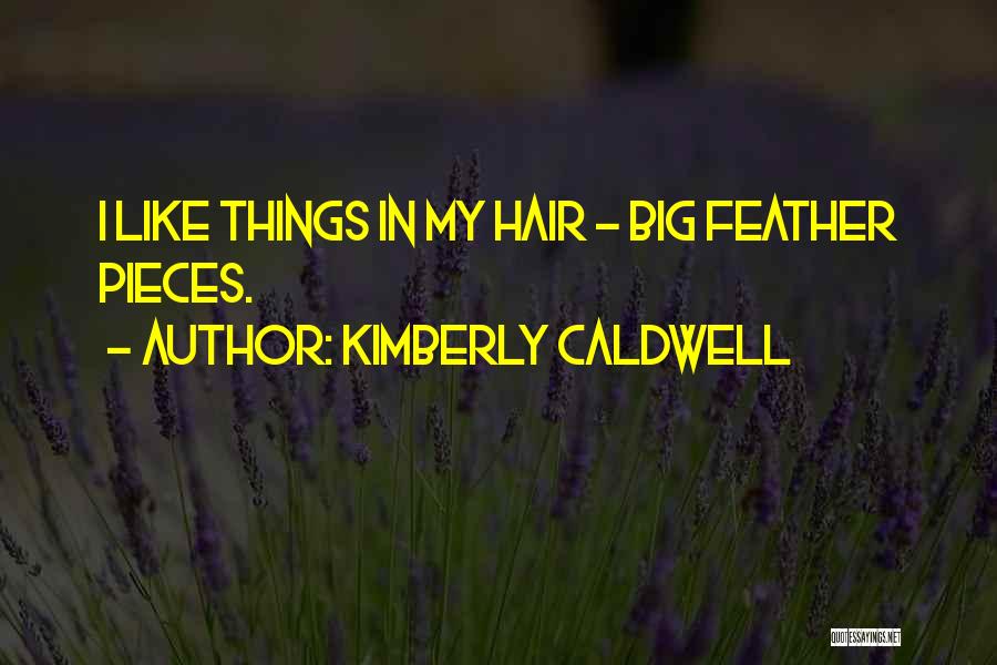 Kimberly Caldwell Quotes: I Like Things In My Hair - Big Feather Pieces.