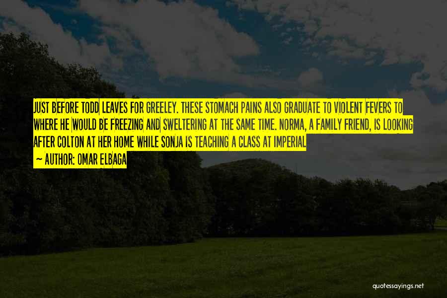 Omar Elbaga Quotes: Just Before Todd Leaves For Greeley. These Stomach Pains Also Graduate To Violent Fevers To Where He Would Be Freezing