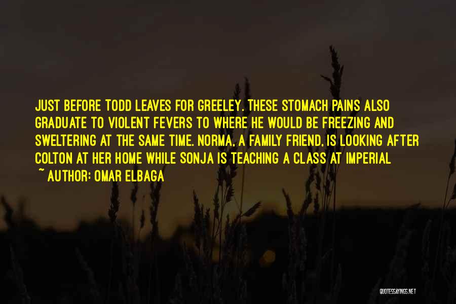 Omar Elbaga Quotes: Just Before Todd Leaves For Greeley. These Stomach Pains Also Graduate To Violent Fevers To Where He Would Be Freezing