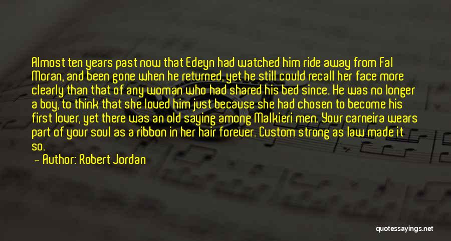 Robert Jordan Quotes: Almost Ten Years Past Now That Edeyn Had Watched Him Ride Away From Fal Moran, And Been Gone When He