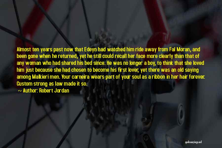 Robert Jordan Quotes: Almost Ten Years Past Now That Edeyn Had Watched Him Ride Away From Fal Moran, And Been Gone When He