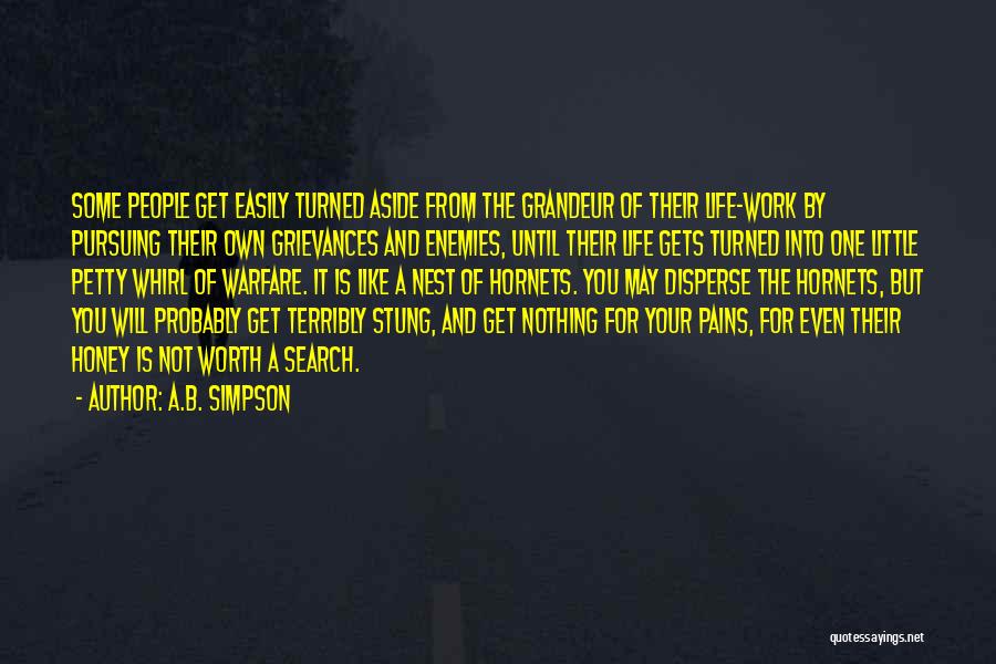 A.B. Simpson Quotes: Some People Get Easily Turned Aside From The Grandeur Of Their Life-work By Pursuing Their Own Grievances And Enemies, Until