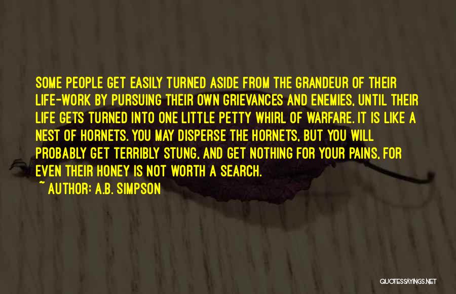 A.B. Simpson Quotes: Some People Get Easily Turned Aside From The Grandeur Of Their Life-work By Pursuing Their Own Grievances And Enemies, Until