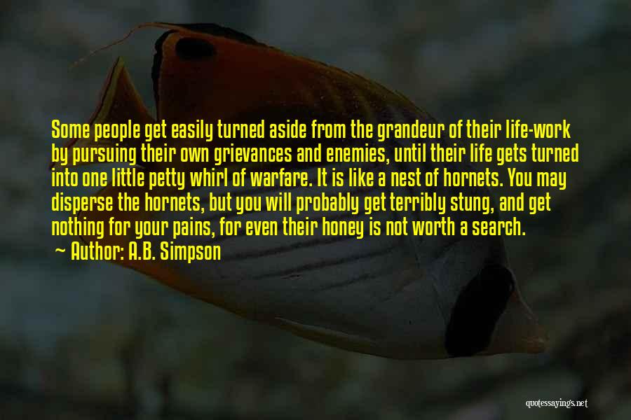 A.B. Simpson Quotes: Some People Get Easily Turned Aside From The Grandeur Of Their Life-work By Pursuing Their Own Grievances And Enemies, Until