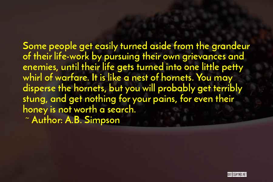 A.B. Simpson Quotes: Some People Get Easily Turned Aside From The Grandeur Of Their Life-work By Pursuing Their Own Grievances And Enemies, Until