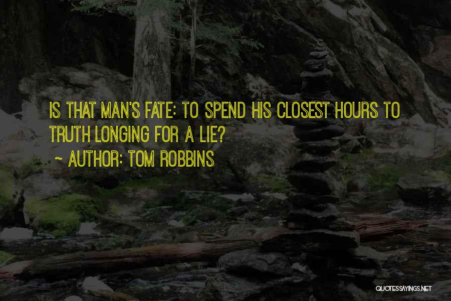 Tom Robbins Quotes: Is That Man's Fate: To Spend His Closest Hours To Truth Longing For A Lie?