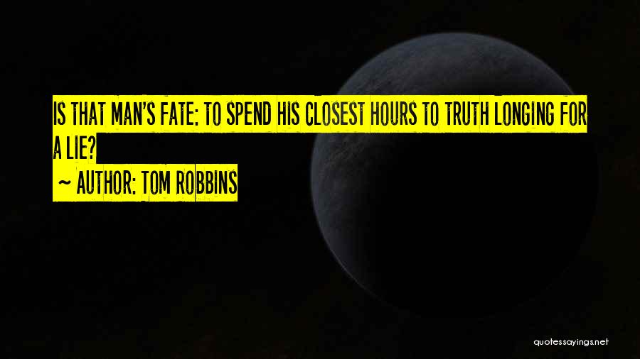 Tom Robbins Quotes: Is That Man's Fate: To Spend His Closest Hours To Truth Longing For A Lie?