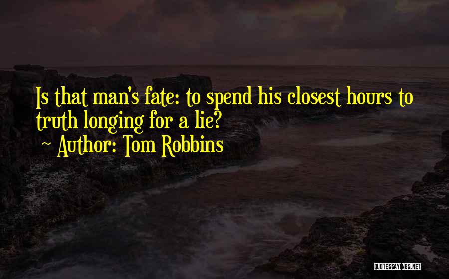 Tom Robbins Quotes: Is That Man's Fate: To Spend His Closest Hours To Truth Longing For A Lie?