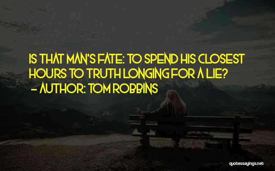 Tom Robbins Quotes: Is That Man's Fate: To Spend His Closest Hours To Truth Longing For A Lie?