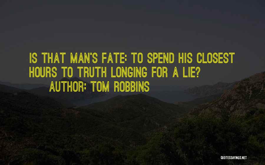 Tom Robbins Quotes: Is That Man's Fate: To Spend His Closest Hours To Truth Longing For A Lie?