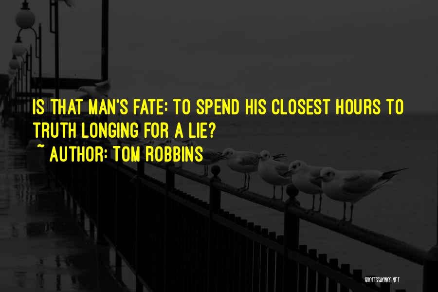 Tom Robbins Quotes: Is That Man's Fate: To Spend His Closest Hours To Truth Longing For A Lie?