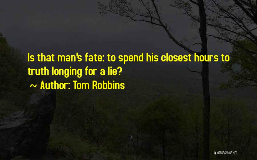 Tom Robbins Quotes: Is That Man's Fate: To Spend His Closest Hours To Truth Longing For A Lie?