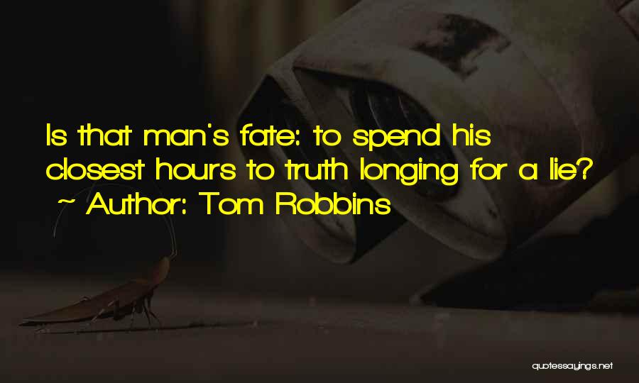 Tom Robbins Quotes: Is That Man's Fate: To Spend His Closest Hours To Truth Longing For A Lie?