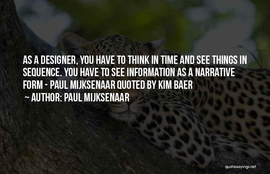 Paul Mijksenaar Quotes: As A Designer, You Have To Think In Time And See Things In Sequence. You Have To See Information As