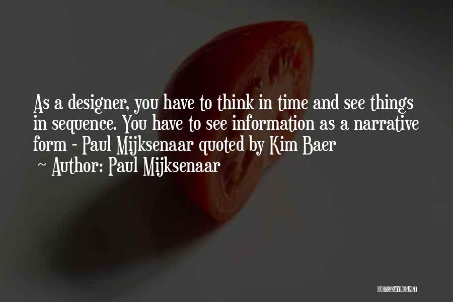 Paul Mijksenaar Quotes: As A Designer, You Have To Think In Time And See Things In Sequence. You Have To See Information As