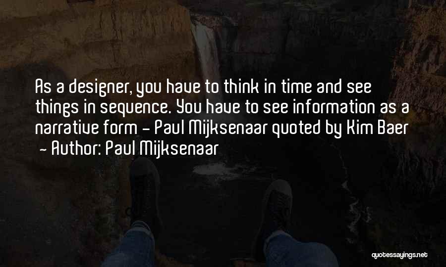 Paul Mijksenaar Quotes: As A Designer, You Have To Think In Time And See Things In Sequence. You Have To See Information As