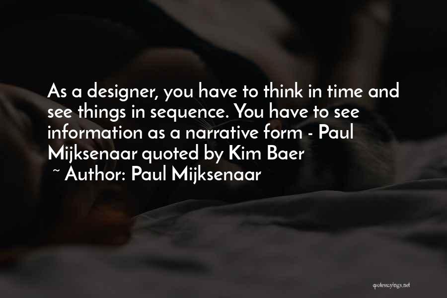 Paul Mijksenaar Quotes: As A Designer, You Have To Think In Time And See Things In Sequence. You Have To See Information As