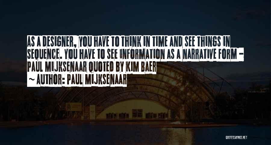 Paul Mijksenaar Quotes: As A Designer, You Have To Think In Time And See Things In Sequence. You Have To See Information As