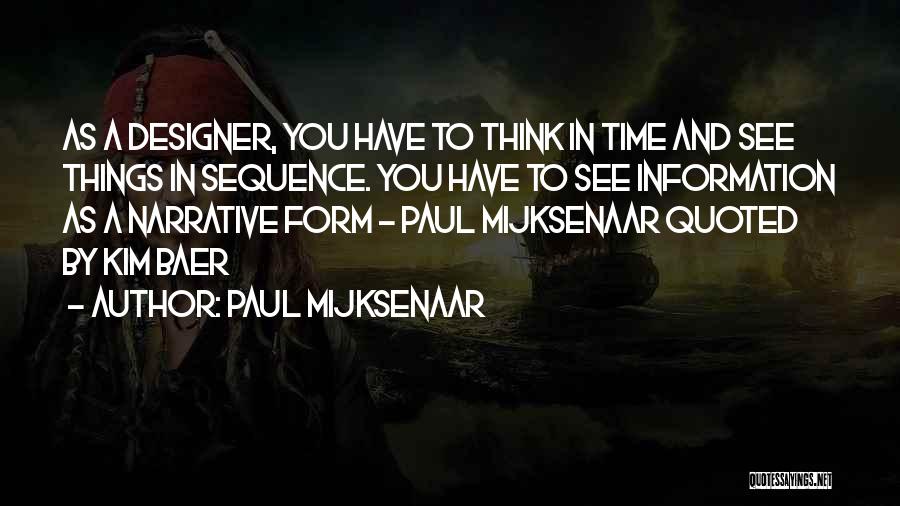 Paul Mijksenaar Quotes: As A Designer, You Have To Think In Time And See Things In Sequence. You Have To See Information As