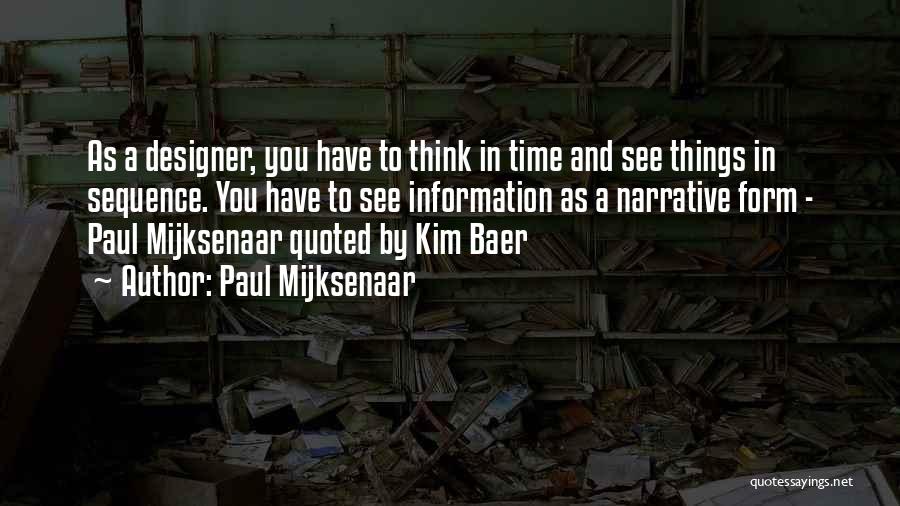 Paul Mijksenaar Quotes: As A Designer, You Have To Think In Time And See Things In Sequence. You Have To See Information As