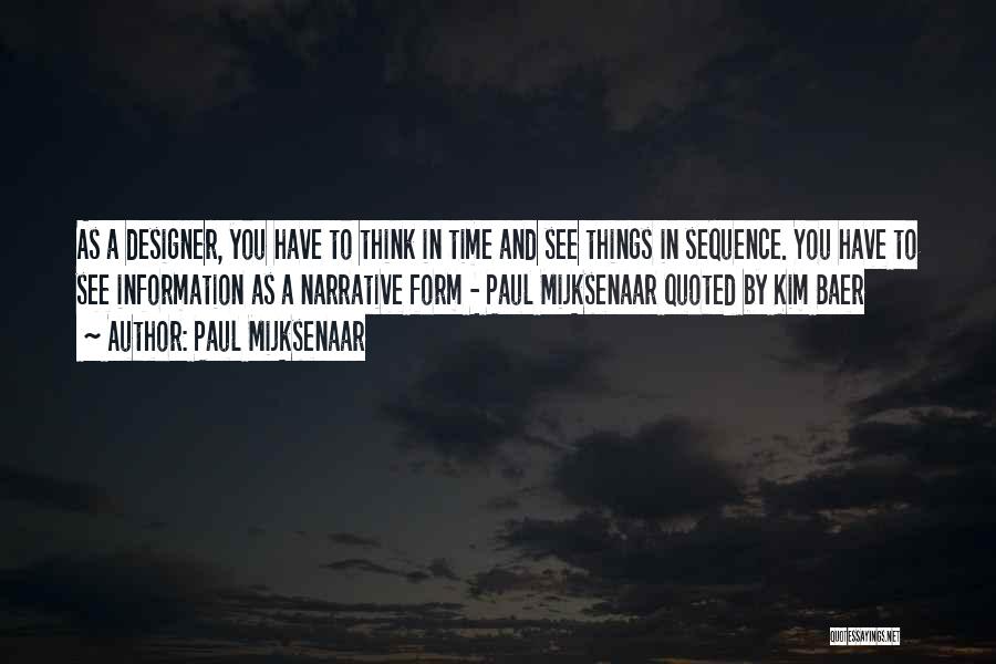 Paul Mijksenaar Quotes: As A Designer, You Have To Think In Time And See Things In Sequence. You Have To See Information As