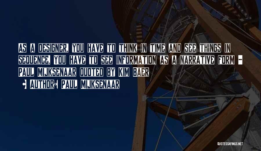 Paul Mijksenaar Quotes: As A Designer, You Have To Think In Time And See Things In Sequence. You Have To See Information As