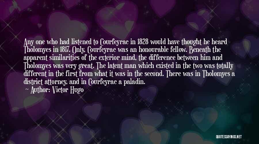 Victor Hugo Quotes: Any One Who Had Listened To Courfeyrac In 1828 Would Have Thought He Heard Tholomyes In 1817. Only, Courfeyrac Was