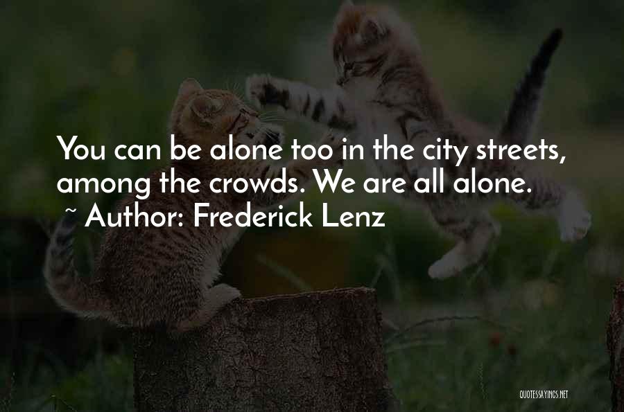 Frederick Lenz Quotes: You Can Be Alone Too In The City Streets, Among The Crowds. We Are All Alone.