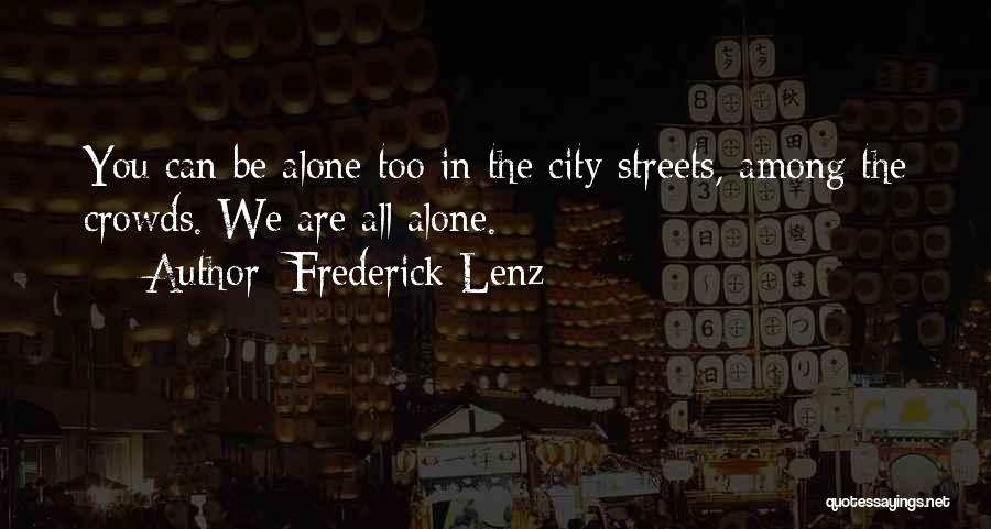 Frederick Lenz Quotes: You Can Be Alone Too In The City Streets, Among The Crowds. We Are All Alone.