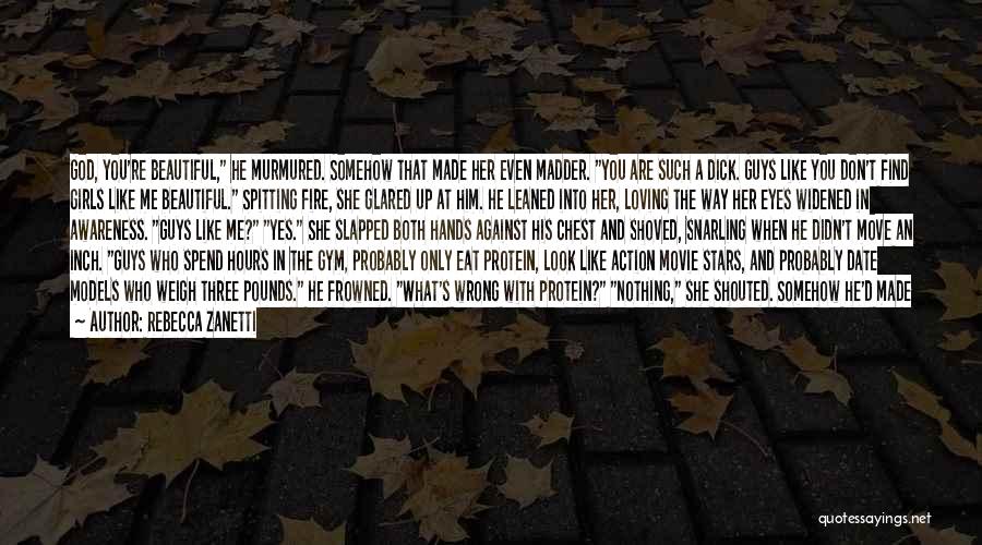 Rebecca Zanetti Quotes: God, You're Beautiful, He Murmured. Somehow That Made Her Even Madder. You Are Such A Dick. Guys Like You Don't