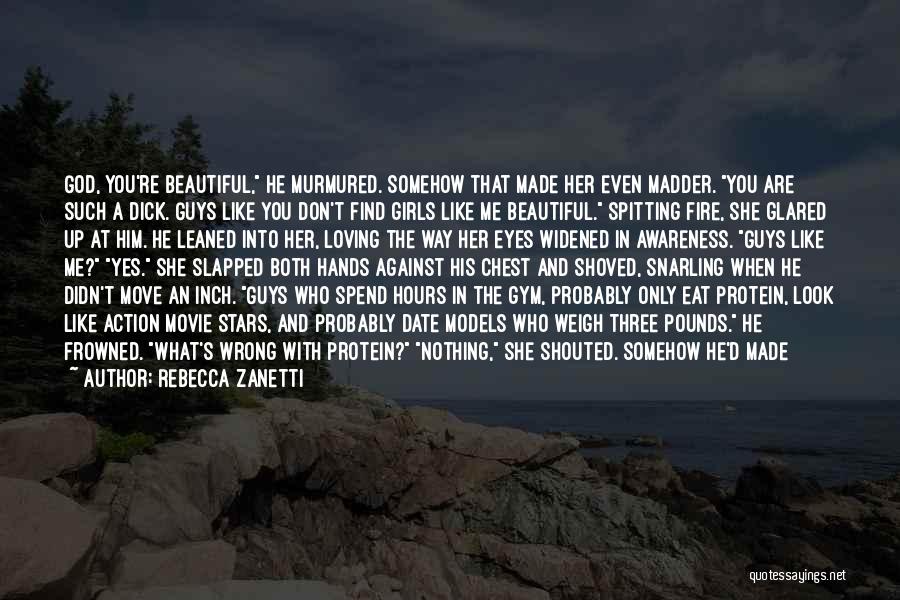 Rebecca Zanetti Quotes: God, You're Beautiful, He Murmured. Somehow That Made Her Even Madder. You Are Such A Dick. Guys Like You Don't