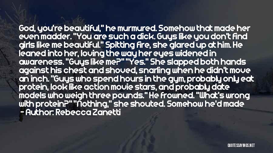 Rebecca Zanetti Quotes: God, You're Beautiful, He Murmured. Somehow That Made Her Even Madder. You Are Such A Dick. Guys Like You Don't