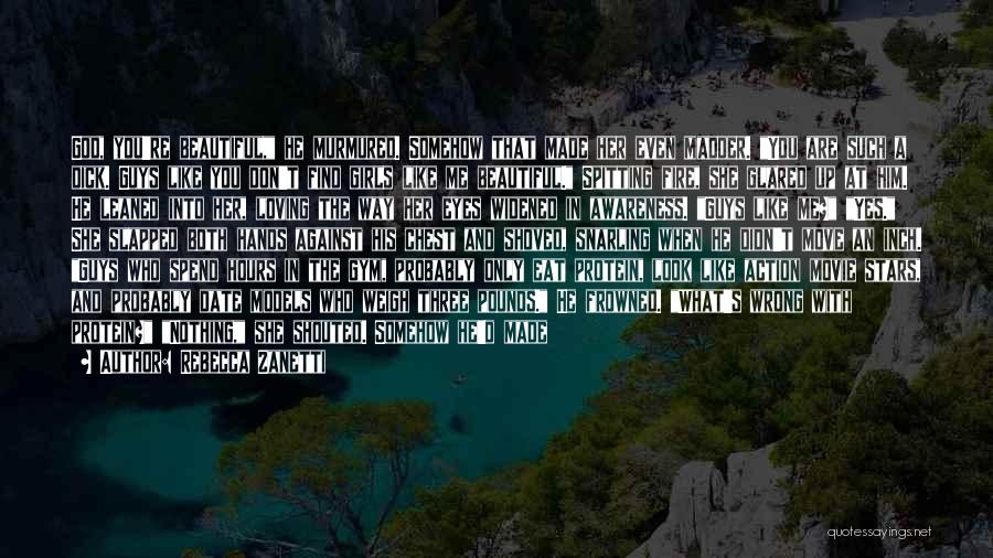 Rebecca Zanetti Quotes: God, You're Beautiful, He Murmured. Somehow That Made Her Even Madder. You Are Such A Dick. Guys Like You Don't