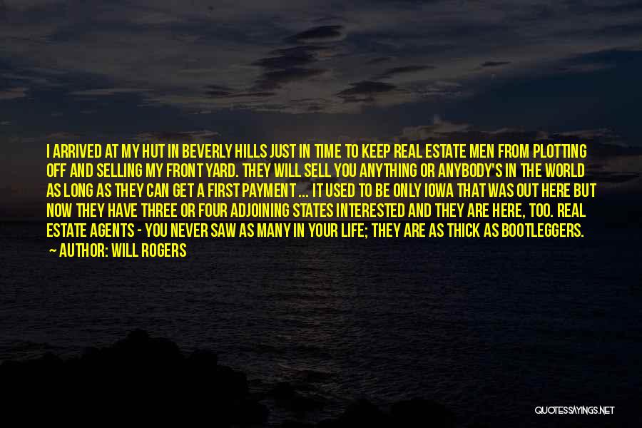 Will Rogers Quotes: I Arrived At My Hut In Beverly Hills Just In Time To Keep Real Estate Men From Plotting Off And