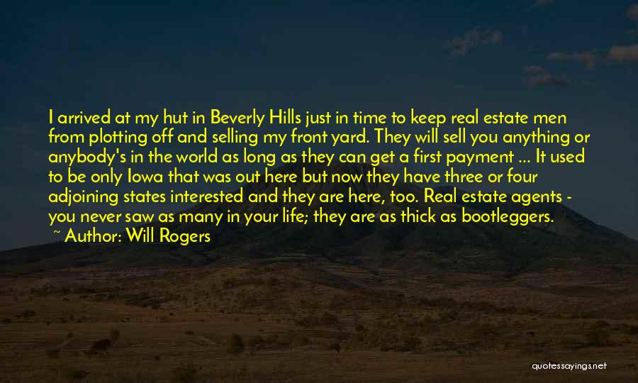 Will Rogers Quotes: I Arrived At My Hut In Beverly Hills Just In Time To Keep Real Estate Men From Plotting Off And