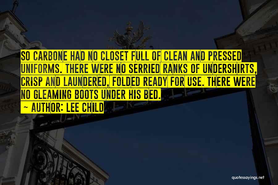 Lee Child Quotes: So Carbone Had No Closet Full Of Clean And Pressed Uniforms. There Were No Serried Ranks Of Undershirts, Crisp And