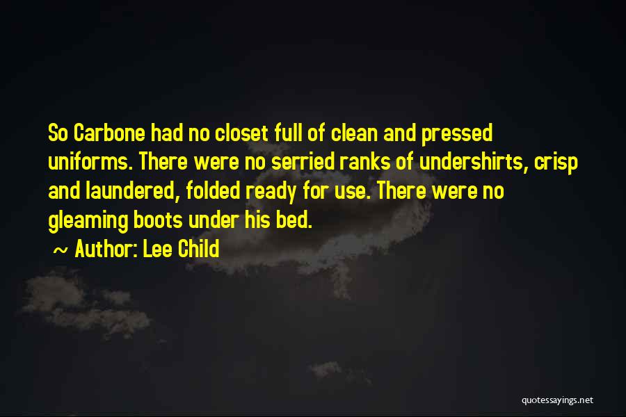 Lee Child Quotes: So Carbone Had No Closet Full Of Clean And Pressed Uniforms. There Were No Serried Ranks Of Undershirts, Crisp And