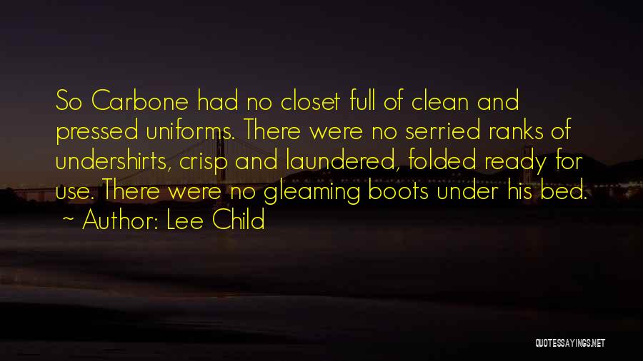Lee Child Quotes: So Carbone Had No Closet Full Of Clean And Pressed Uniforms. There Were No Serried Ranks Of Undershirts, Crisp And