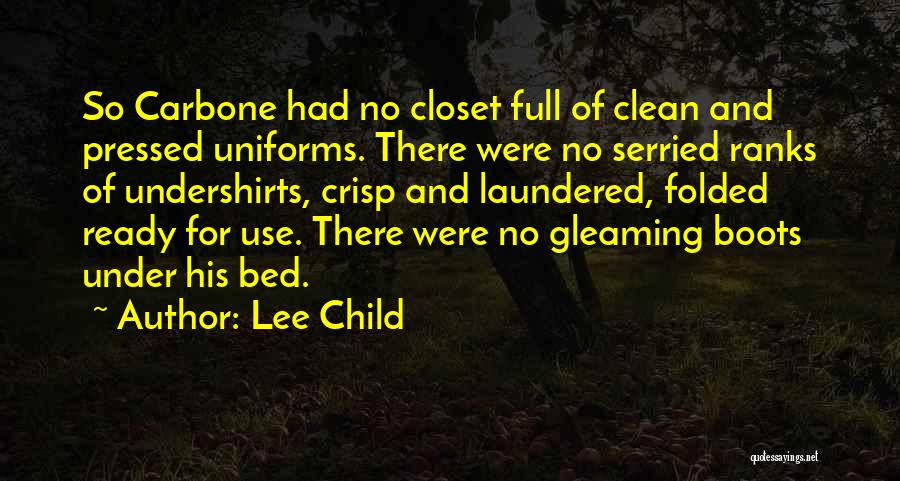 Lee Child Quotes: So Carbone Had No Closet Full Of Clean And Pressed Uniforms. There Were No Serried Ranks Of Undershirts, Crisp And