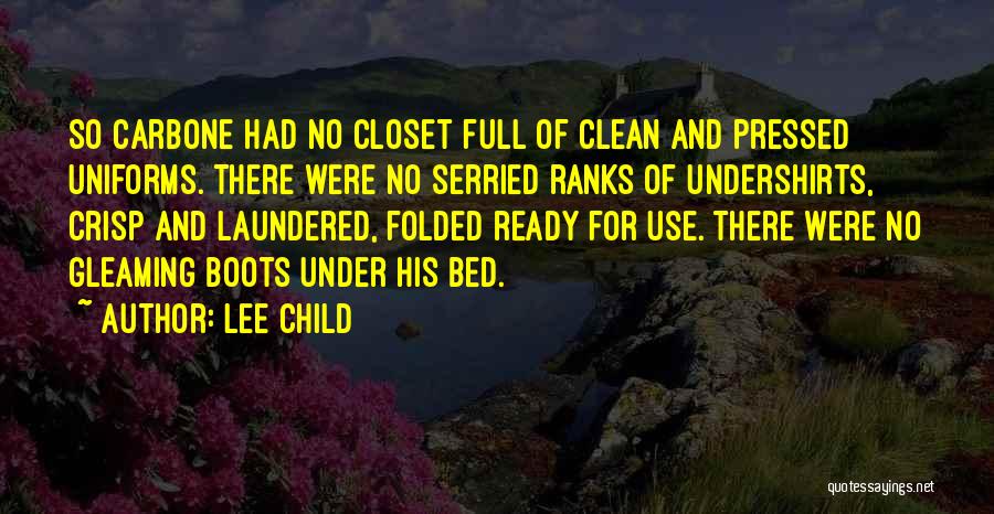 Lee Child Quotes: So Carbone Had No Closet Full Of Clean And Pressed Uniforms. There Were No Serried Ranks Of Undershirts, Crisp And