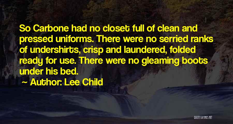 Lee Child Quotes: So Carbone Had No Closet Full Of Clean And Pressed Uniforms. There Were No Serried Ranks Of Undershirts, Crisp And